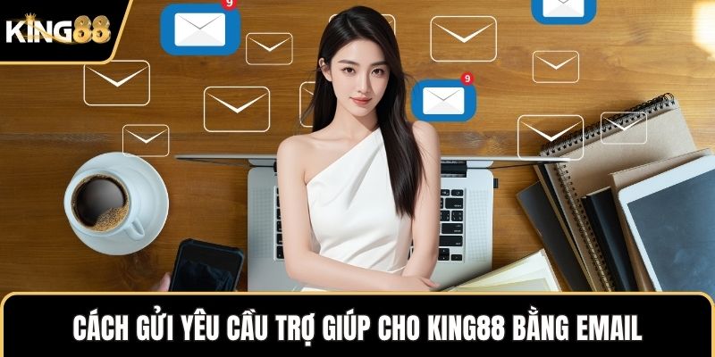 Cách gửi yêu cầu trợ giúp cho KING88 bằng email