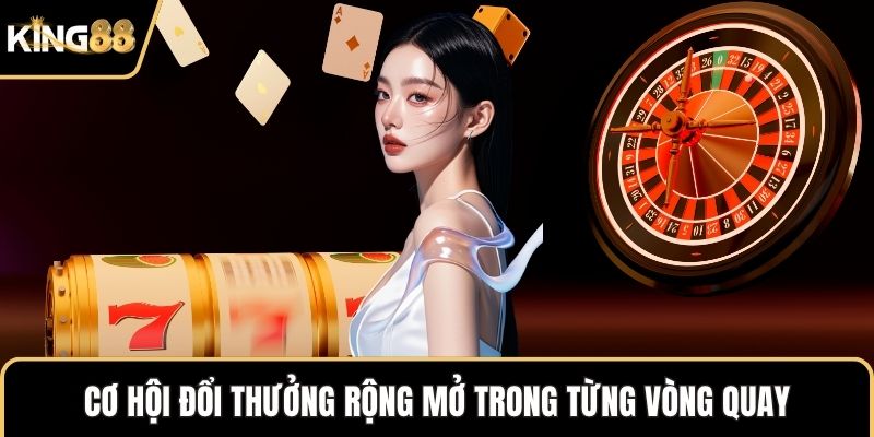 Cơ hội đổi thưởng rộng mở trong từng vòng quay