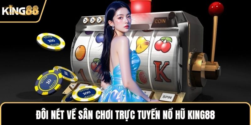 Đôi nét về sân chơi trực tuyến nổ hũ KING88