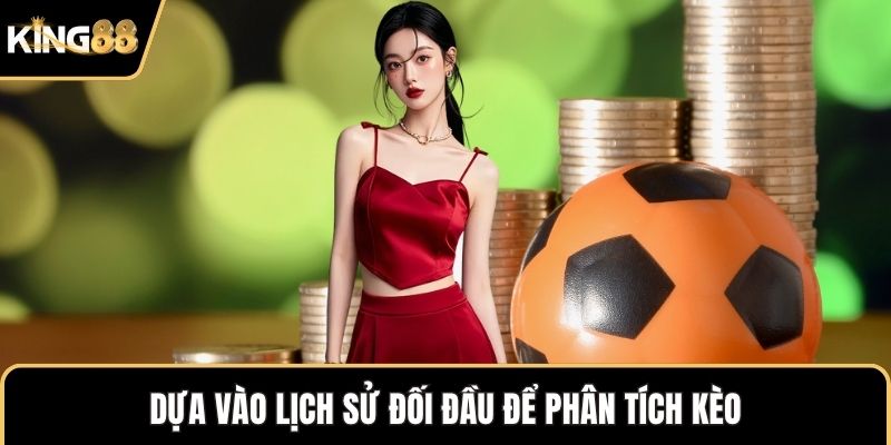 Dựa vào lịch sử đối đầu để phân tích kèo