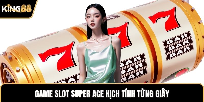 Game slot Super Ace kịch tính từng giây