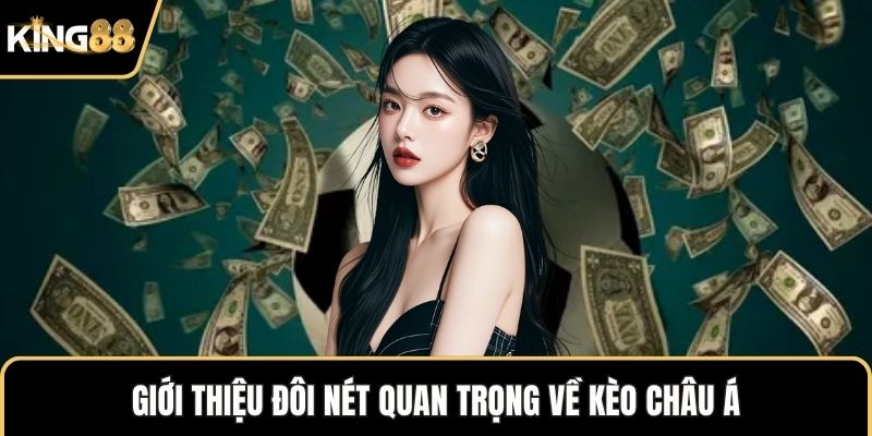 Giới thiệu đôi nét quan trọng về kèo châu Á