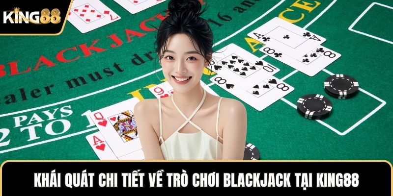 Khái quát chi tiết về trò chơi Blackjack tại KING88