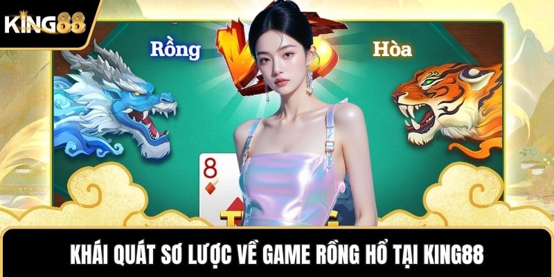 Khái quát sơ lược về game Rồng Hổ tại KING88