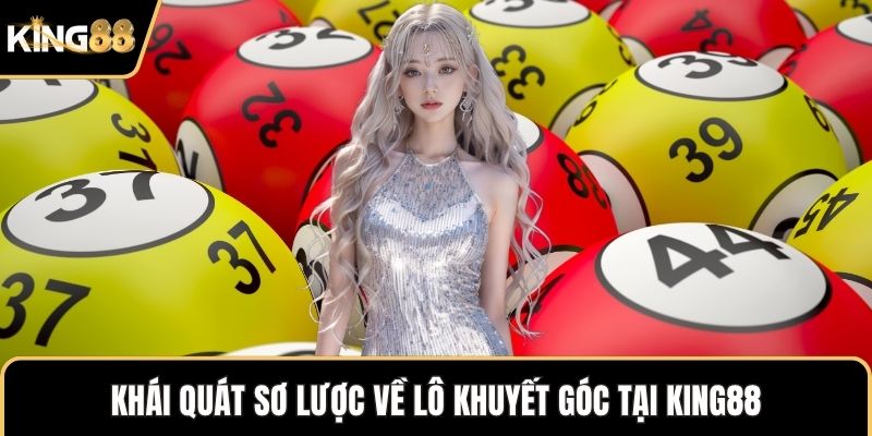 Khái quát sơ lược về lô khuyết góc tại KING88