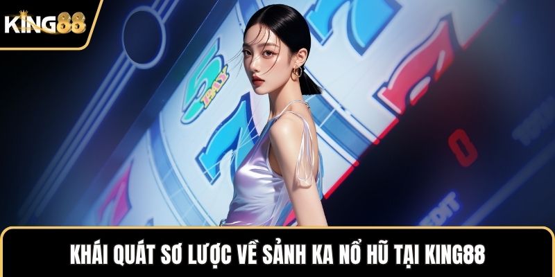 Khái quát sơ lược về sảnh KA nổ hũ tại KING88