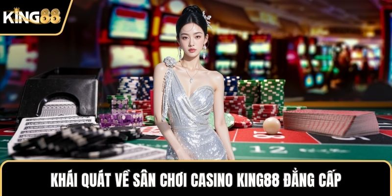 Khái quát về sân chơi casino KING88 đẳng cấp