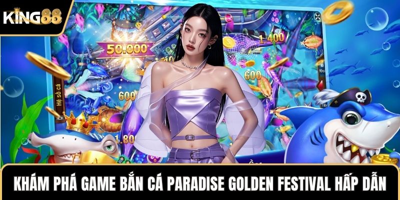 Khám phá game bắn cá Paradise Golden Festival hấp dẫn