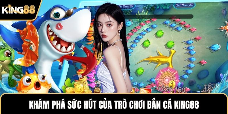 Khám phá sức hút của trò chơi bắn cá KING88