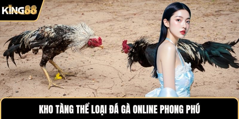 Kho tàng thể loại đá gà online phong phú