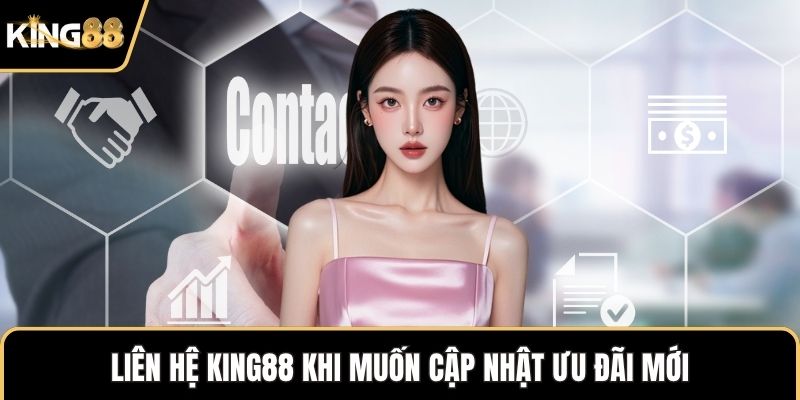 Liên hệ KING88 khi muốn cập nhật ưu đãi mới