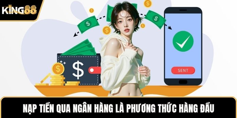 Nạp tiền qua ngân hàng là phương thức hàng đầu