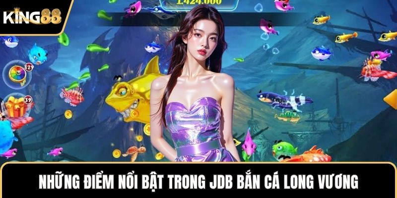 Những điểm nổi bật trong JDB Bắn Cá Long Vương