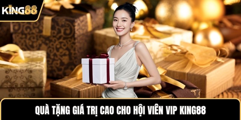 Quà tặng giá trị cao cho hội viên VIP KING88