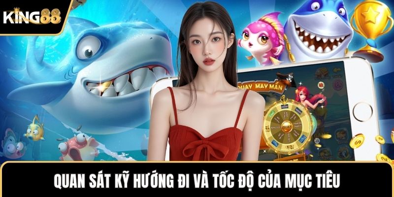 Quan sát kỹ hướng đi và tốc độ của mục tiêu