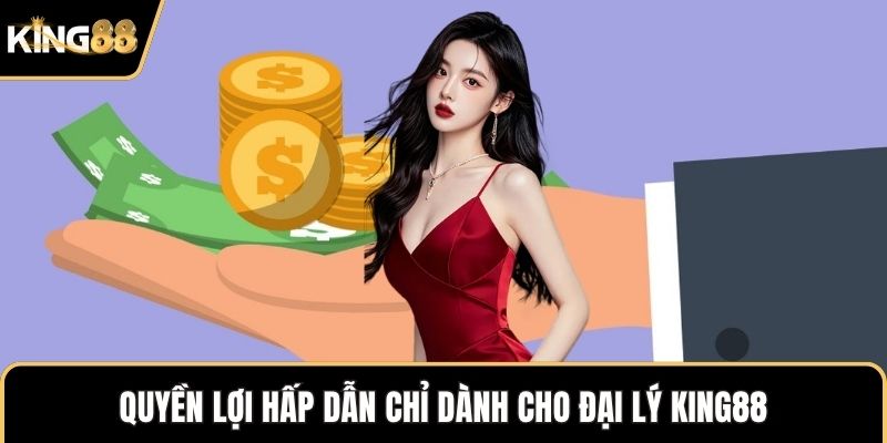 Quyền lợi hấp dẫn chỉ dành cho đại lý KING88