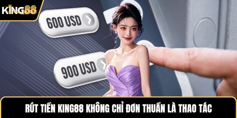 Rút tiền KING88 không chỉ đơn thuần là thao tác