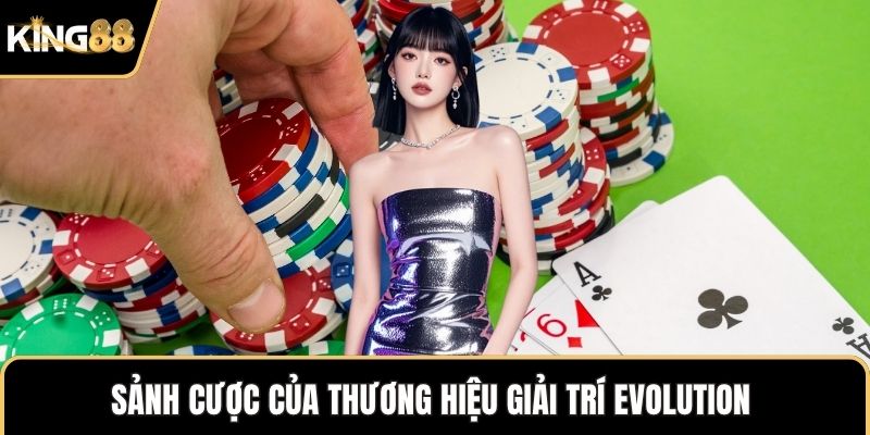 Sảnh cược của thương hiệu giải trí Evolution