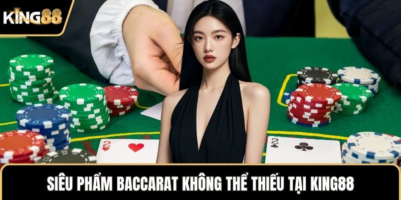 Siêu phẩm baccarat không thể thiếu tại KING88