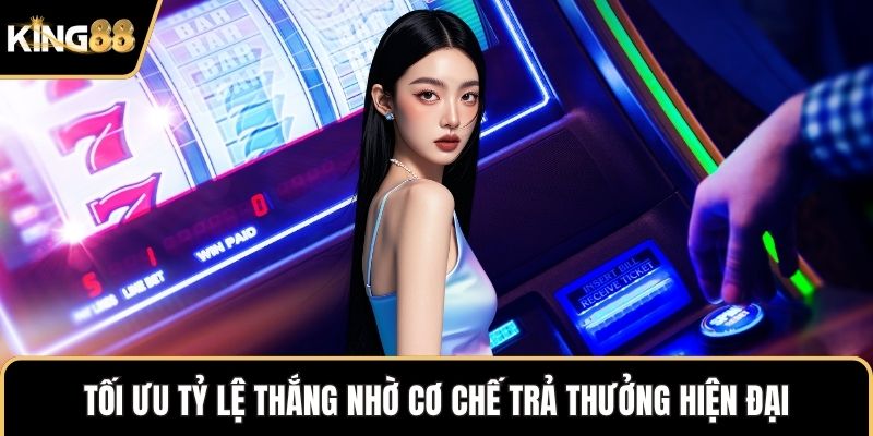 Tối ưu tỷ lệ thắng nhờ cơ chế trả thưởng hiện đại