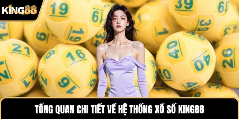 Tổng quan chi tiết về hệ thống xổ số KING88