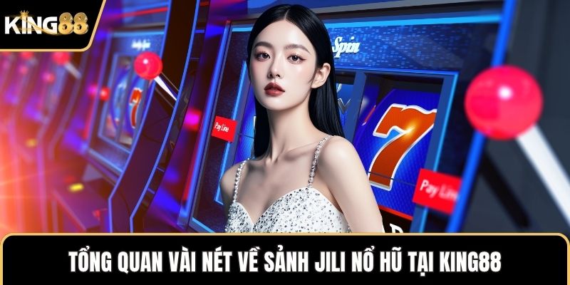 Tổng quan vài nét về sảnh JILI nổ hũ tại KING88