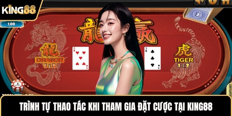 Trình tự thao tác khi tham gia đặt cược tại KING88