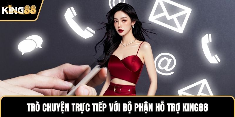 Trò chuyện trực tiếp với bộ phận hỗ trợ KING88