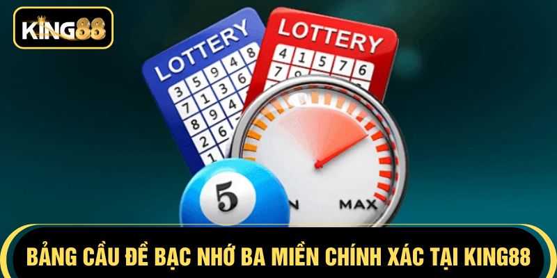 Bảng cầu đề bạc nhớ ba miền chính xác tại KING88