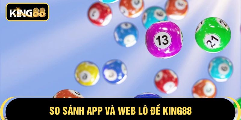 So sánh App và web Lô đề KING88