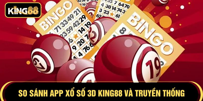 So sánh App xổ số 3D KING88 và truyền thống
