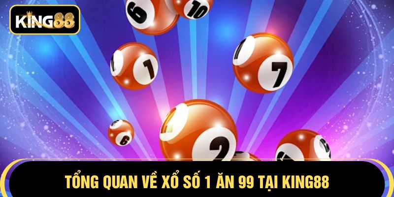 Tổng quan về xổ số 1 ăn 99 tại KING88